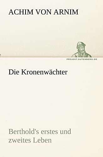 Die Kronenwächter : Berthold's erstes und zweites Leben - Achim Von Arnim