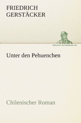 Unter den Pehuenchen: Chilenischer Roman (TREDITION CLASSICS) (German Edition) (9783842405028) by Friedrich GerstÃ¤cker