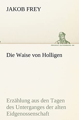9783842407534: Die Waise von Holligen: Erzhlung aus den Tagen des Unterganges der alten Eidgenossenschaft (TREDITION CLASSICS)