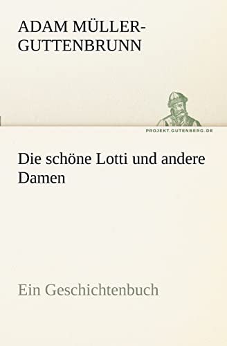 Die Schone Lotti Und Andere Damen (German Edition) (9783842407589) by M Ller-Guttenbrunn, Adam; Muller-Guttenbrunn, Adam