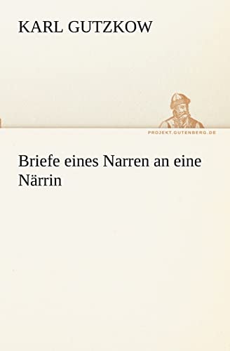 Briefe Eines Narren an Eine Narrin (German Edition) (9783842407626) by Gutzkow, Karl