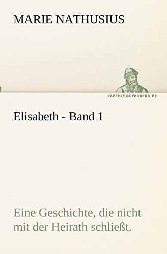 9783842409859: Elisabeth - Band 1: Eine Geschichte, die nicht mit der Heirath schliet. (TREDITION CLASSICS)