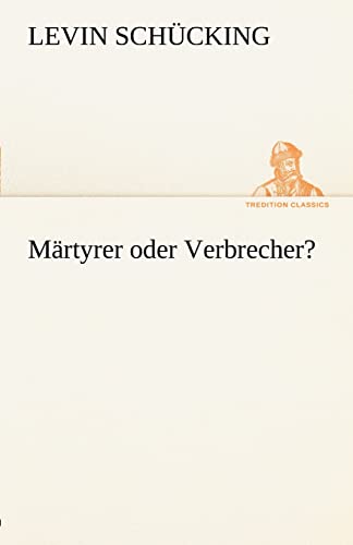 Martyrer Oder Verbrecher? (German Edition) (9783842412774) by Sch Cking, Levin; Schucking, Levin