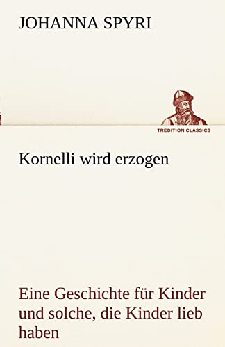 Kornelli Wird Erzogen (German Edition) (9783842415751) by Spyri, Johanna