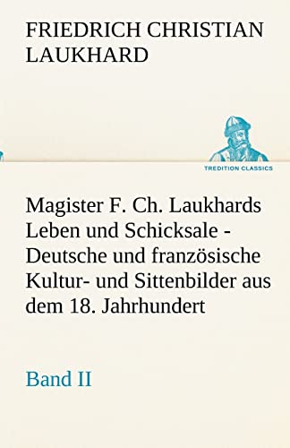 Beispielbild für Magister F. Ch. Laukhards Leben und Schicksale - Band II: Deutsche und französische Kultur- und Sittenbilder aus dem 18. Jahrhundert (TREDITION CLASSICS) zum Verkauf von Buchpark