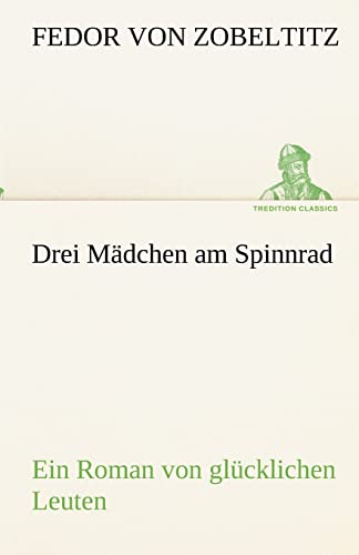 9783842418882: Drei Mdchen am Spinnrad: Ein Roman von glcklichen Leuten (TREDITION CLASSICS)