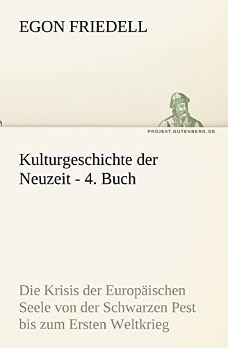 Kulturgeschichte der Neuzeit - 4. Buch : Die Krisis der Europäischen Seele von der Schwarzen Pest bis zum Ersten Weltkrieg - Egon Friedell