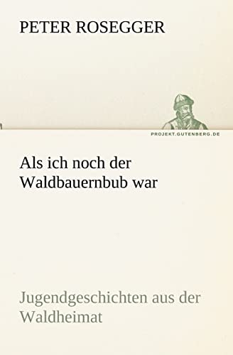 9783842419841: Als ich noch der Waldbauernbub war: Jugendgeschichten aus der Waldheimat