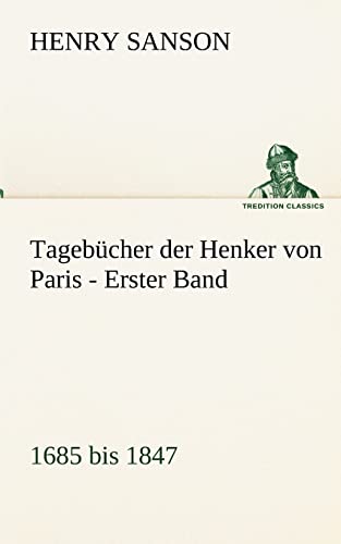 Tagebücher der Henker von Paris - Erster Band: 1685 bis 1847 (TREDITION CLASSICS) - Sanson, Henry