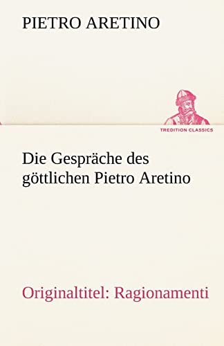 9783842420939: Die Gesprche des gttlichen Pietro Aretino: Originaltitel: Ragionamenti