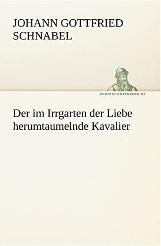 Der Im Irrgarten Der Liebe Herumtaumelnde Kavalier (German Edition) (9783842420960) by Schnabel, Johann Gottfried