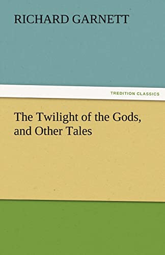 The Twilight of the Gods, and Other Tales - Richard Garnett