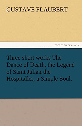 Stock image for Three Short Works the Dance of Death, the Legend of Saint Julian the Hospitaller, a Simple Soul. for sale by Lucky's Textbooks