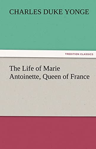 The Life of Marie Antoinette, Queen of France (9783842425484) by Yonge, Charles Duke