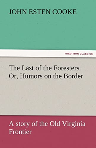 9783842425491: The Last of the Foresters Or, Humors on the Border: A story of the Old Virginia Frontier (TREDITION CLASSICS)