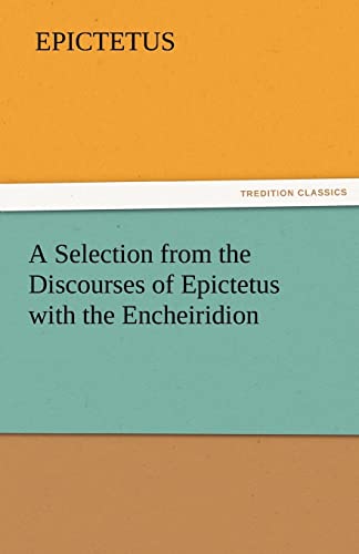 A Selection from the Discourses of Epictetus with the Encheiridion (9783842425835) by Epictetus