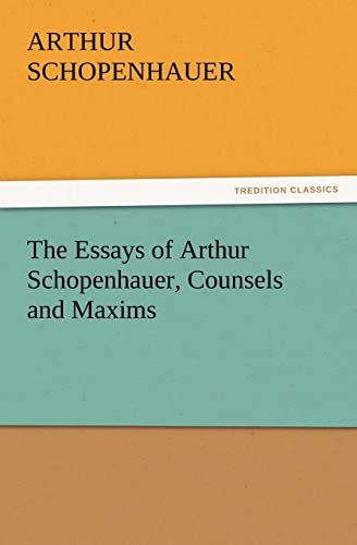 The Essays of Arthur Schopenhauer, Counsels and Maxims (9783842426030) by Schopenhauer, Arthur