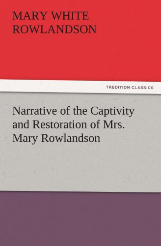 Imagen de archivo de Narrative of the Captivity and Restoration of Mrs Mary Rowlandson TREDITION CLASSICS a la venta por PBShop.store US