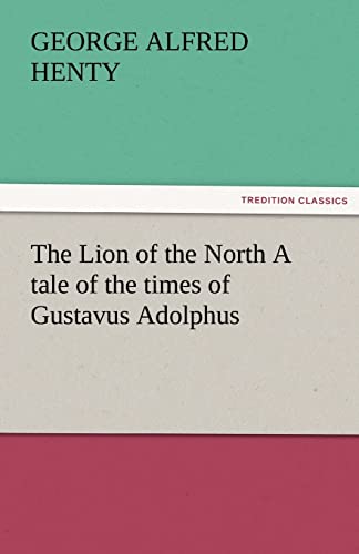 Beispielbild fr The Lion of the North A tale of the times of Gustavus Adolphus zum Verkauf von Lucky's Textbooks