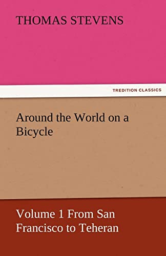 Stock image for Around the World on a Bicycle Volume 1 From San Francisco to Teheran TREDITION CLASSICS for sale by PBShop.store US
