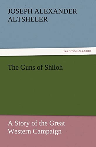 Stock image for The Guns of Shiloh: A Story of the Great Western Campaign (TREDITION CLASSICS) for sale by 3rd St. Books