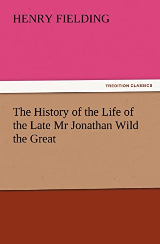 The History of the Life of the Late MR Jonathan Wild the Great (9783842428294) by Fielding, Henry