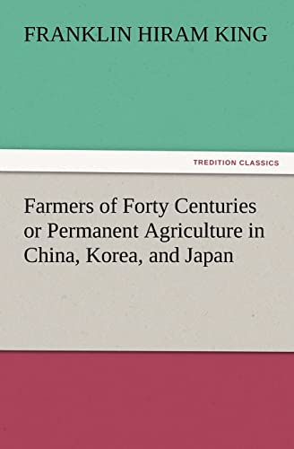 9783842428492: Farmers of Forty Centuries or Permanent Agriculture in China, Korea, and Japan
