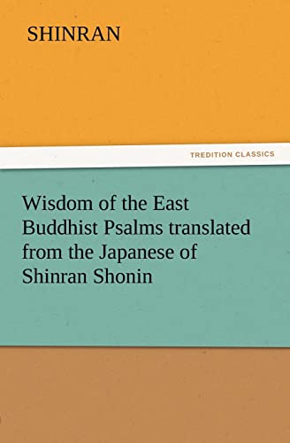 Stock image for Wisdom of the East Buddhist Psalms translated from the Japanese of Shinran Shonin TREDITION CLASSICS for sale by PBShop.store US
