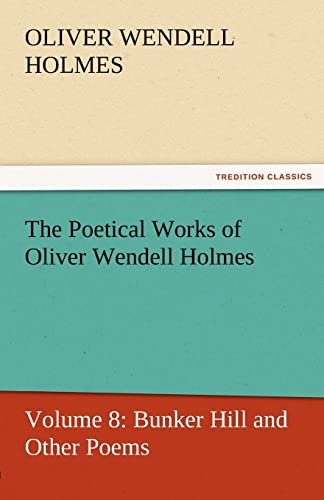 9783842429956: The Poetical Works of Oliver Wendell Holmes: Volume 8: Bunker Hill and Other Poems (TREDITION CLASSICS)