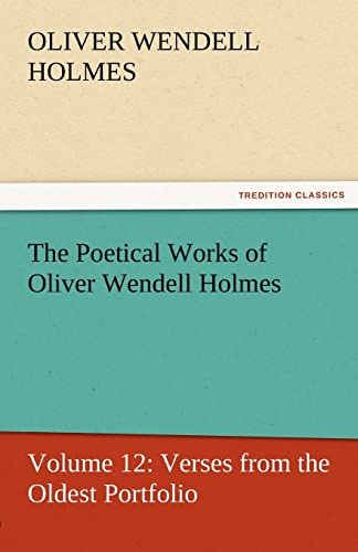 9783842429994: The Poetical Works of Oliver Wendell Holmes: Volume 12: Verses from the Oldest Portfolio (TREDITION CLASSICS)
