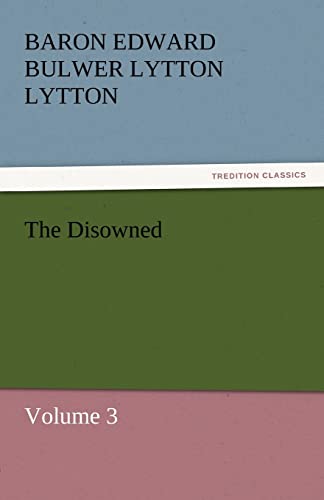 The Disowned : Volume 3 - Baron Edward Bulwer Lytton Lytton