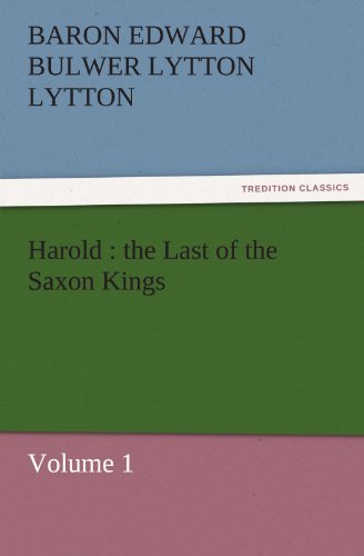 Harold : the Last of the Saxon Kings : Volume 1 - Baron Edward Bulwer Lytton Lytton