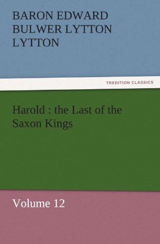 Harold : the Last of the Saxon Kings : Volume 12 - Baron Edward Bulwer Lytton Lytton