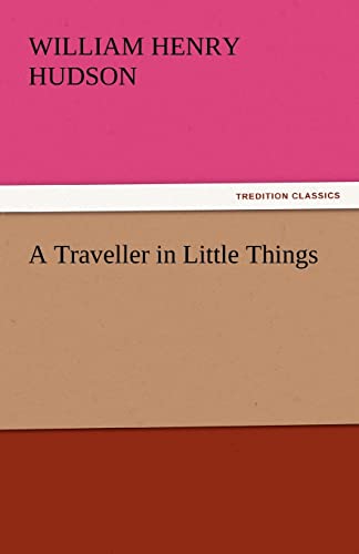 A Traveller in Little Things - William Henry Hudson