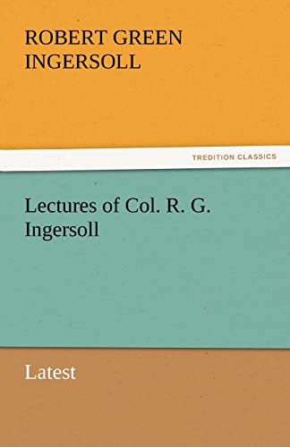 Stock image for Lectures of Col R G Ingersoll Latest TREDITION CLASSICS for sale by PBShop.store US