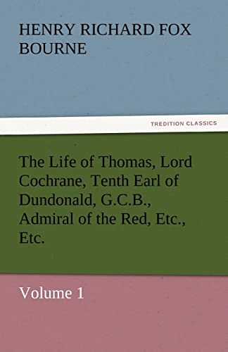 9783842435261: The Life of Thomas, Lord Cochrane, Tenth Earl of Dundonald, G.C.B., Admiral of the Red, Etc., Etc.: Volume 1 (TREDITION CLASSICS)