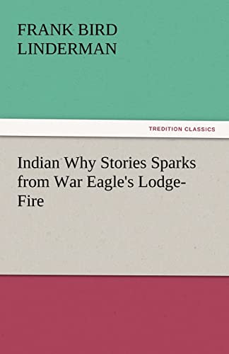 Indian Why Stories Sparks from War Eagle's Lodge-Fire (9783842438248) by Linderman, Frank Bird