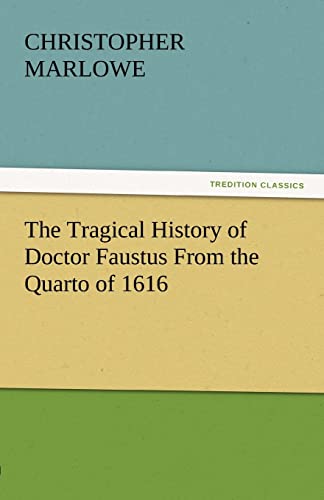 Stock image for The Tragical History of Doctor Faustus From the Quarto of 1616 (TREDITION CLASSICS) for sale by Open Books
