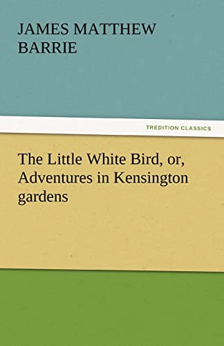 Stock image for The Little White Bird, Or, Adventures in Kensington Gardens for sale by Lucky's Textbooks
