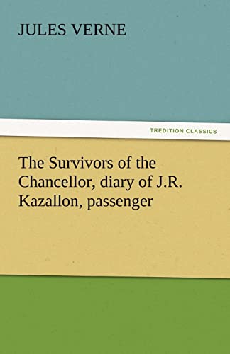 9783842440487: The Survivors of the Chancellor, diary of J.R. Kazallon, passenger (TREDITION CLASSICS)