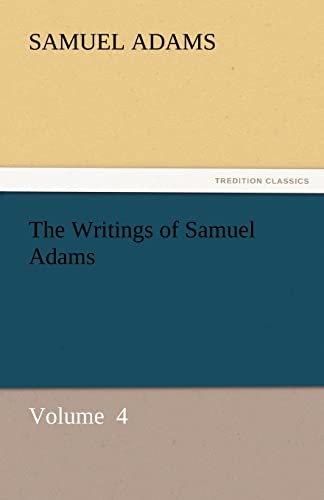 Imagen de archivo de The Writings of Samuel Adams Volume 4 TREDITION CLASSICS a la venta por PBShop.store US