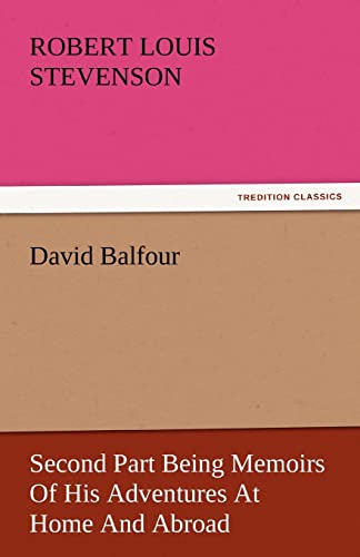 David Balfour : Second Part Being Memoirs Of His Adventures At Home And Abroad - Robert Louis Stevenson