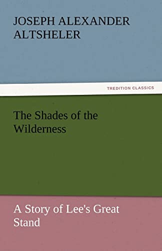 Stock image for The Shades of the Wilderness A Story of Lee's Great Stand TREDITION CLASSICS for sale by PBShop.store US