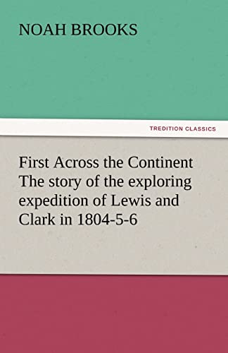 First Across the Continent The story of the exploring expedition of Lewis and Clark in 1804-5-6 (9783842445055) by Brooks, Professor Noah