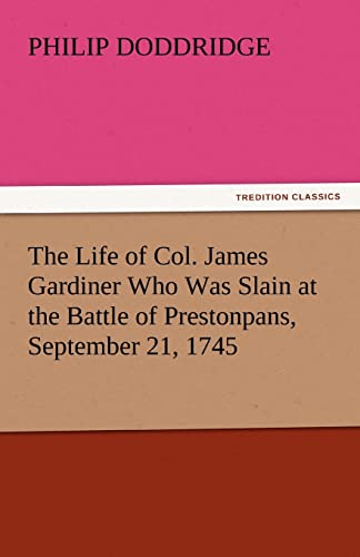 9783842446106: The Life of Col. James Gardiner Who Was Slain at the Battle of Prestonpans, September 21, 1745 (TREDITION CLASSICS)