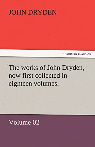 The Works of John Dryden, Now First Collected in Eighteen Volumes. (9783842446267) by Dryden, John