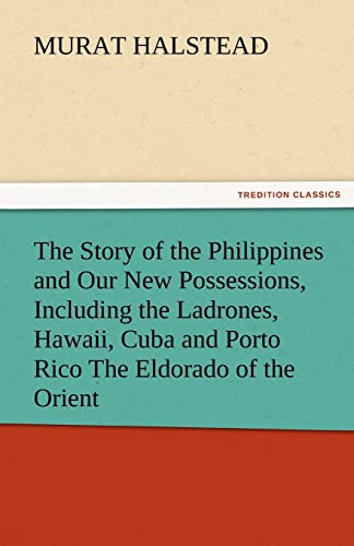 9783842447066: The Story of the Philippines and Our New Possessions, Including the Ladrones, Hawaii, Cuba and Porto Rico the Eldorado of the Orient (TREDITION CLASSICS)