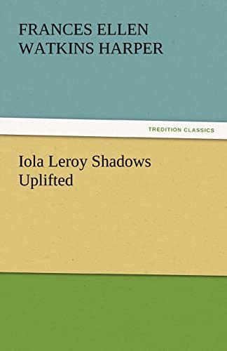 9783842447332: Iola Leroy Shadows Uplifted (TREDITION CLASSICS)