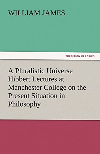 Stock image for A Pluralistic Universe Hibbert Lectures at Manchester College on the Present Situation in Philosophy for sale by Lucky's Textbooks