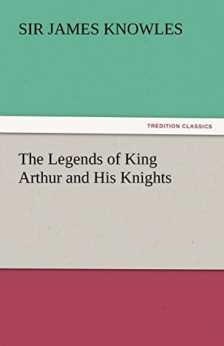 9783842448186: The Legends of King Arthur and His Knights (TREDITION CLASSICS)